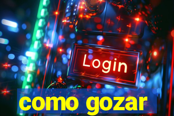 como gozar