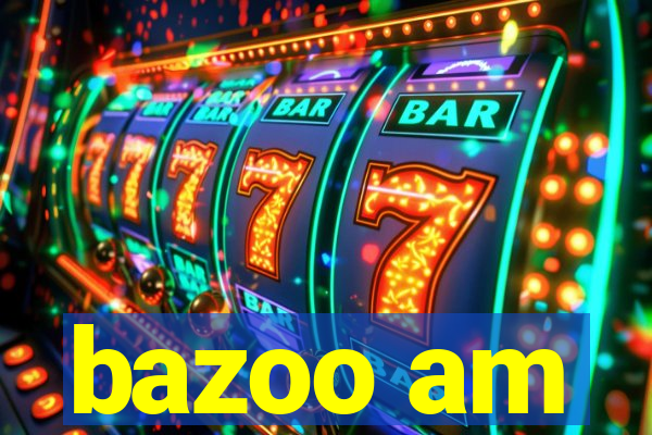 bazoo am