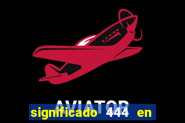 significado 444 en lo espiritual