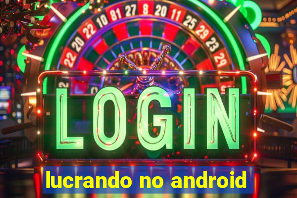 lucrando no android