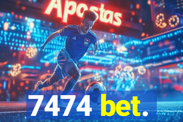 7474 bet.