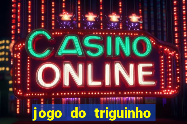 jogo do triguinho de ganhar dinheiro