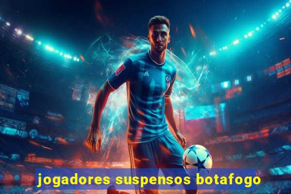 jogadores suspensos botafogo