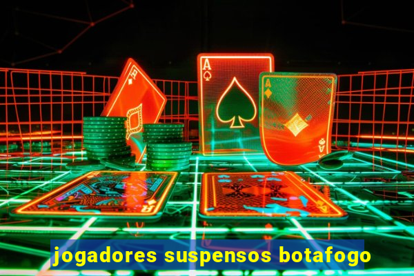 jogadores suspensos botafogo