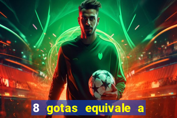8 gotas equivale a quantos ml