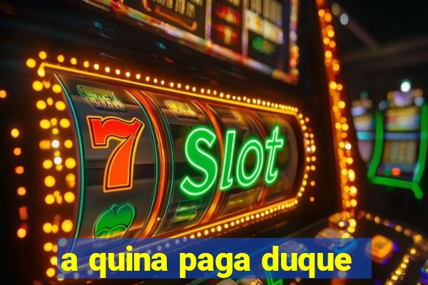 a quina paga duque