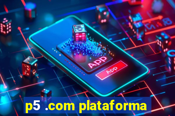 p5 .com plataforma