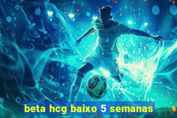 beta hcg baixo 5 semanas