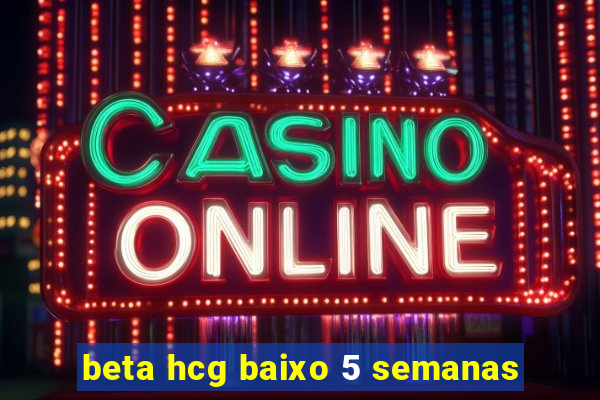 beta hcg baixo 5 semanas