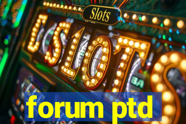 forum ptd