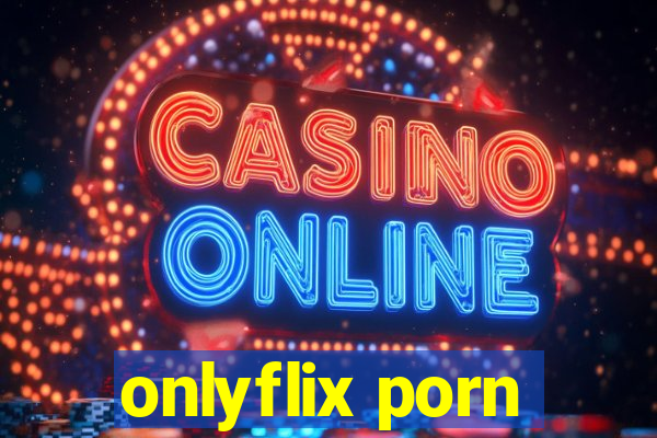 onlyflix porn