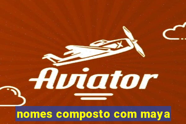 nomes composto com maya
