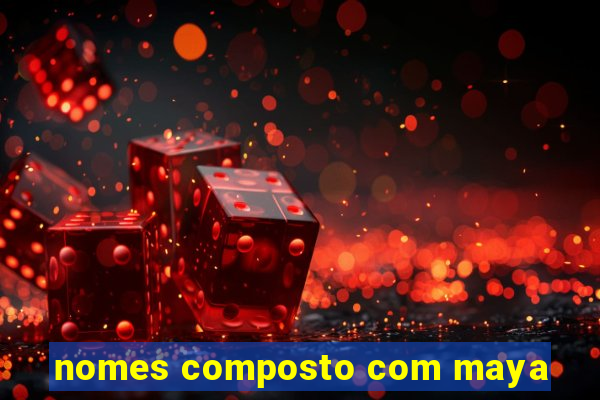 nomes composto com maya
