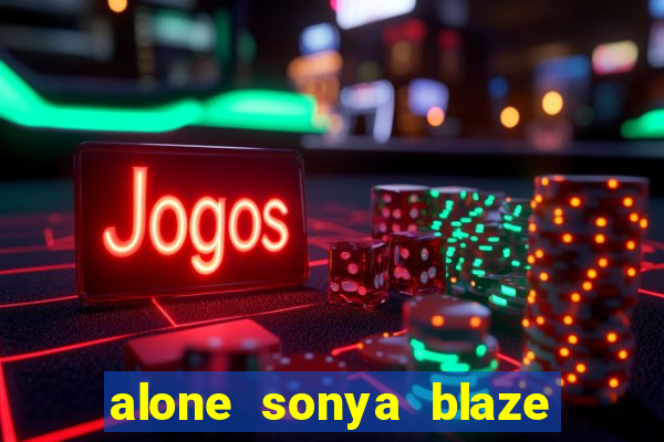 alone sonya blaze & alberto blanco