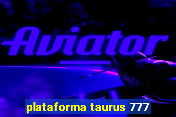 plataforma taurus 777