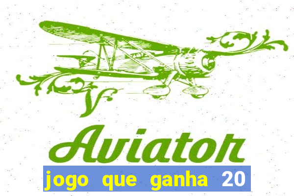 jogo que ganha 20 reais no cadastro