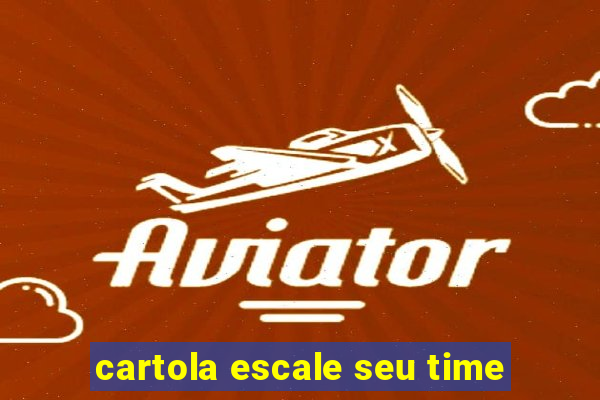 cartola escale seu time