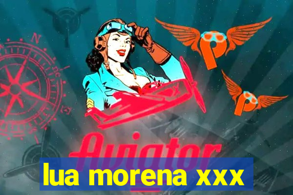lua morena xxx