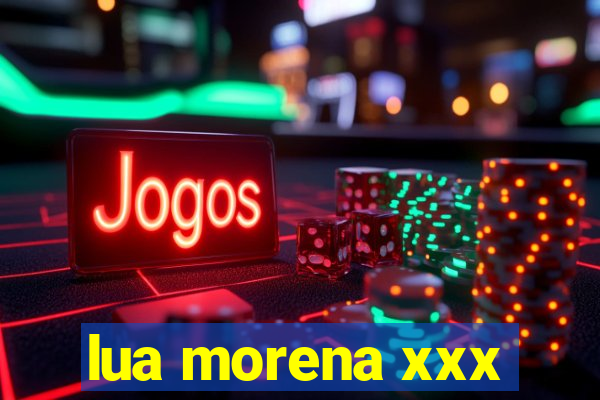 lua morena xxx