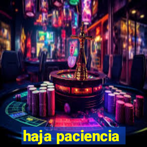 haja paciencia