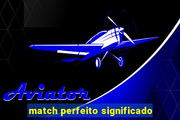match perfeito significado