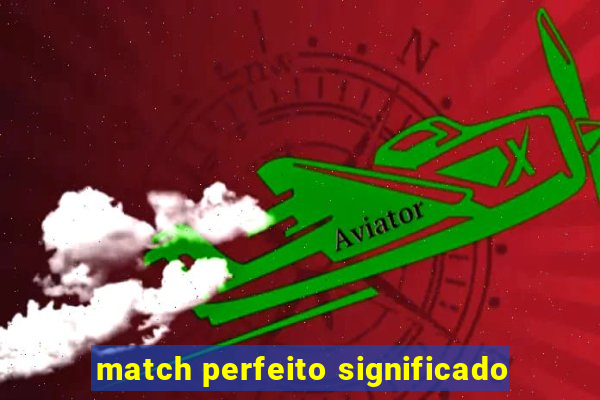 match perfeito significado