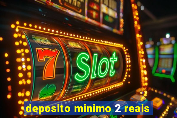 deposito minimo 2 reais