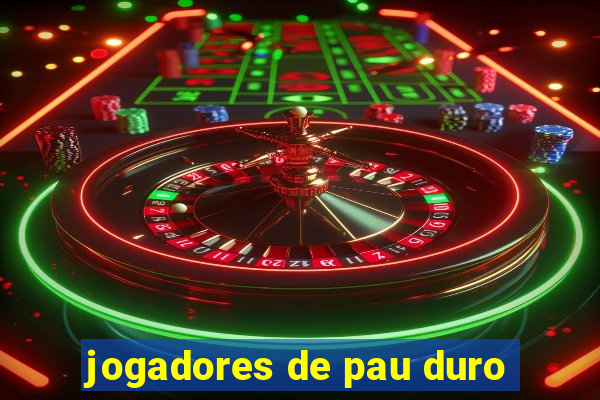 jogadores de pau duro