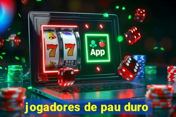 jogadores de pau duro