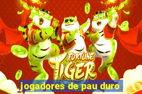 jogadores de pau duro