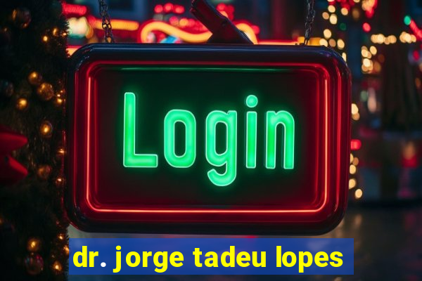 dr. jorge tadeu lopes
