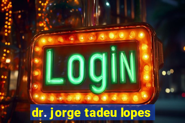 dr. jorge tadeu lopes