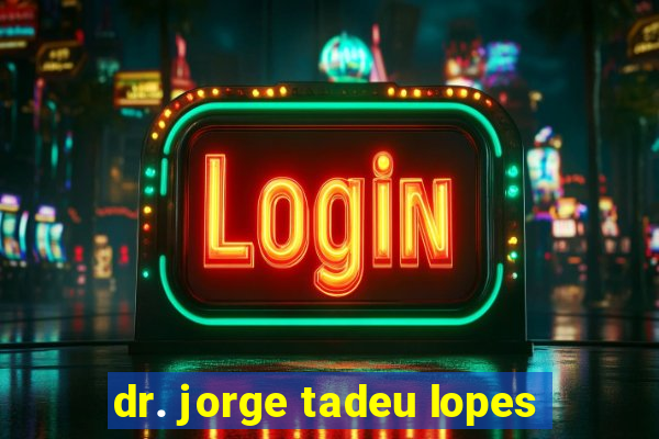 dr. jorge tadeu lopes