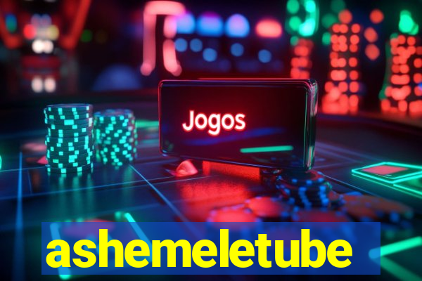ashemeletube