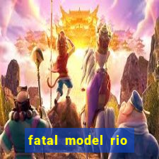 fatal model rio claro s o paulo