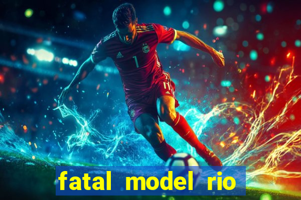 fatal model rio claro s o paulo