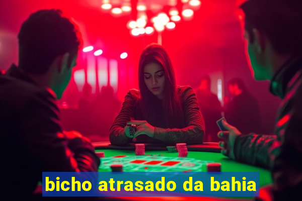 bicho atrasado da bahia