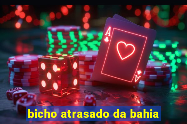 bicho atrasado da bahia