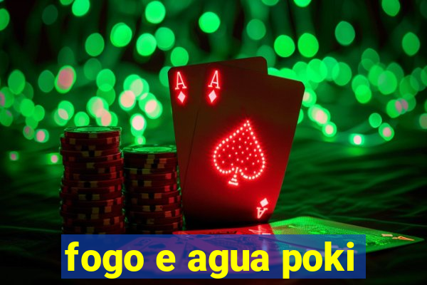 fogo e agua poki