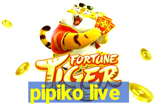 pipiko live