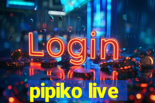 pipiko live