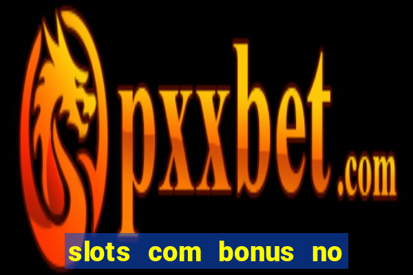 slots com bonus no cadastro e saque free