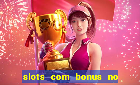 slots com bonus no cadastro e saque free
