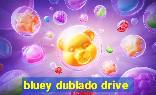 bluey dublado drive
