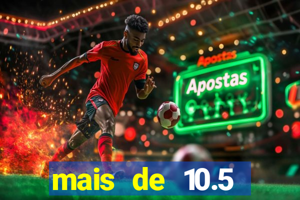 mais de 10.5 escanteios o que significa