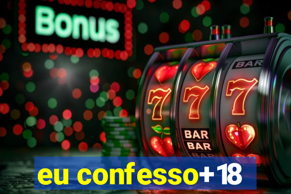 eu confesso+18