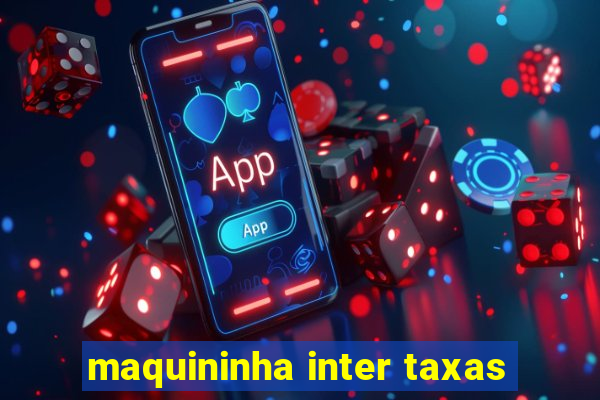 maquininha inter taxas