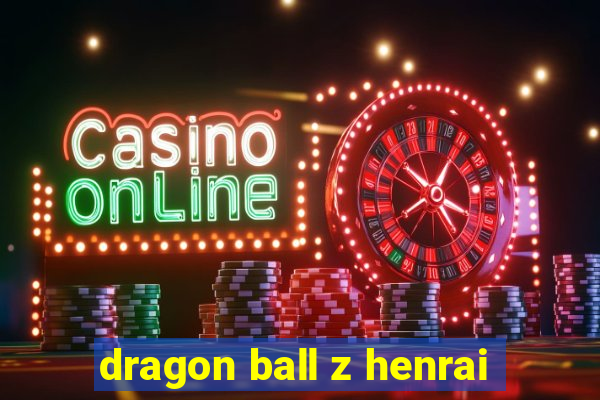 dragon ball z henrai