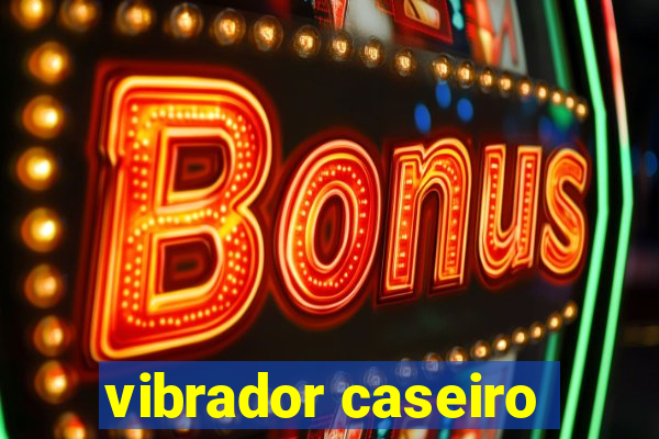 vibrador caseiro