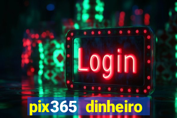 pix365 dinheiro todo dia apps que pagam